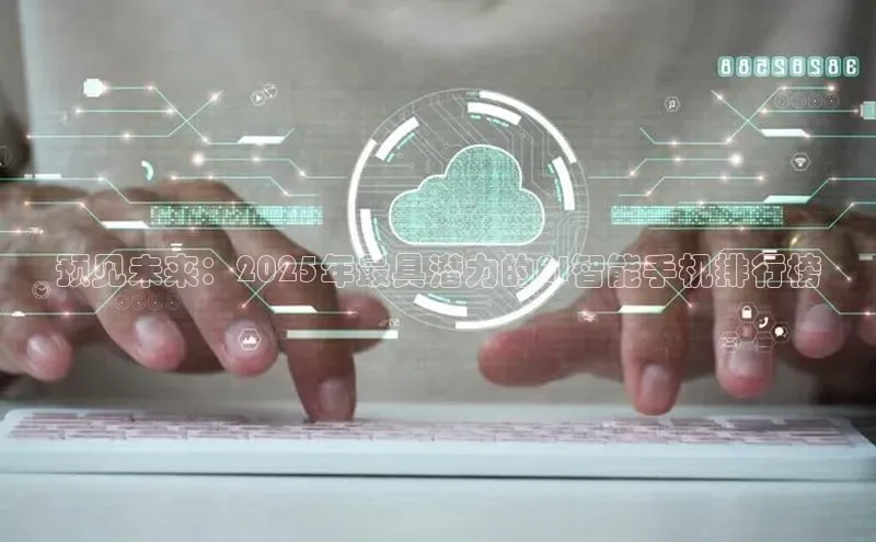 预见未来：2025年最具潜力的AI智能手机排行榜