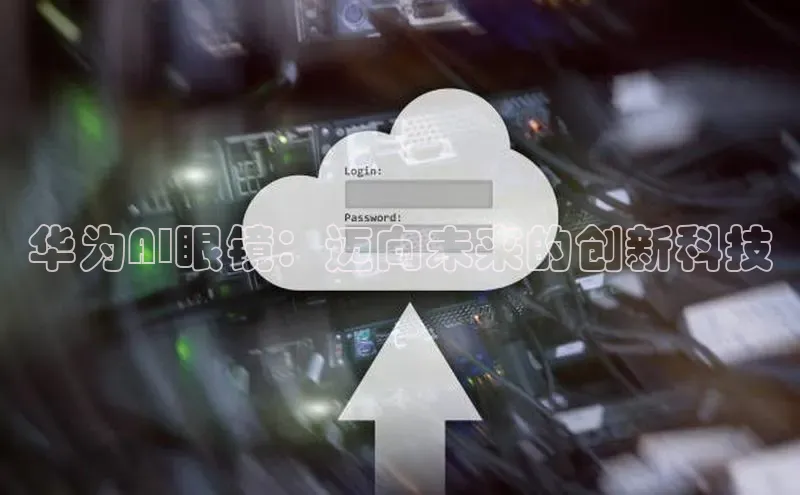 华为AI眼镜：迈向未来的创新科技